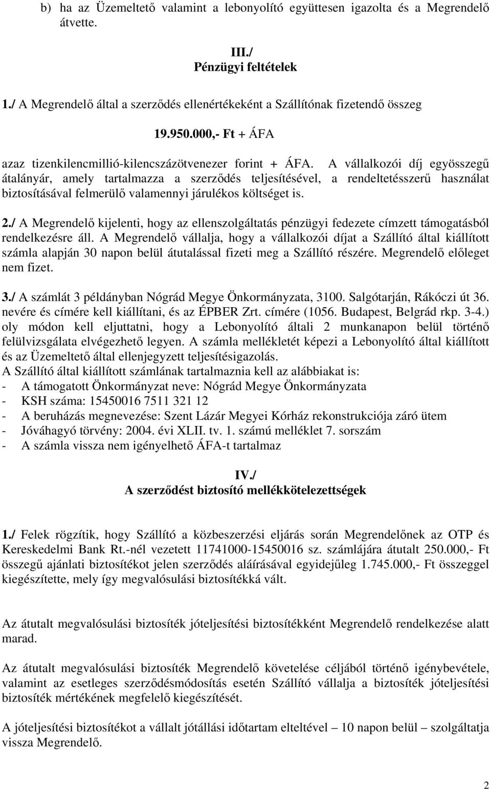 A vállalkozói díj egyösszegű átalányár, amely tartalmazza a szerződés teljesítésével, a rendeltetésszerű használat biztosításával felmerülő valamennyi járulékos költséget is. 2.