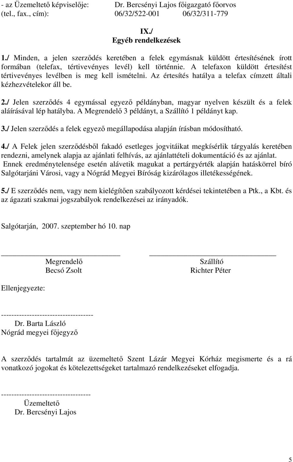 A telefaxon küldött értesítést tértivevényes levélben is meg kell ismételni. Az értesítés hatálya a telefax címzett általi kézhezvételekor áll be. 2.