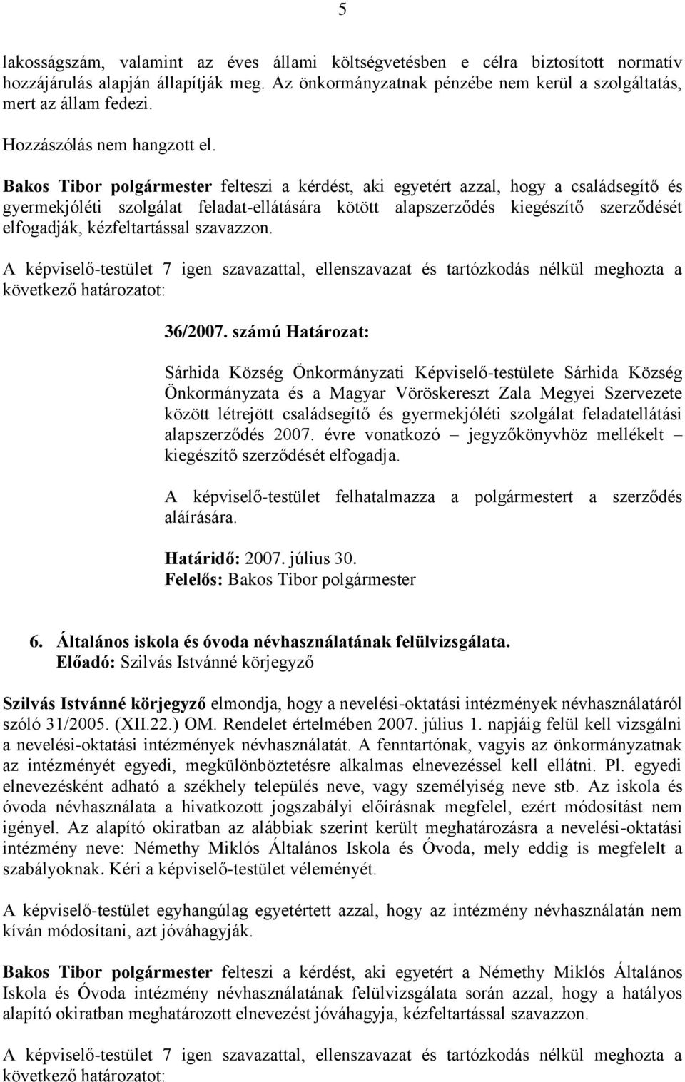 Bakos Tibor polgármester felteszi a kérdést, aki egyetért azzal, hogy a családsegítő és gyermekjóléti szolgálat feladat-ellátására kötött alapszerződés kiegészítő szerződését elfogadják,