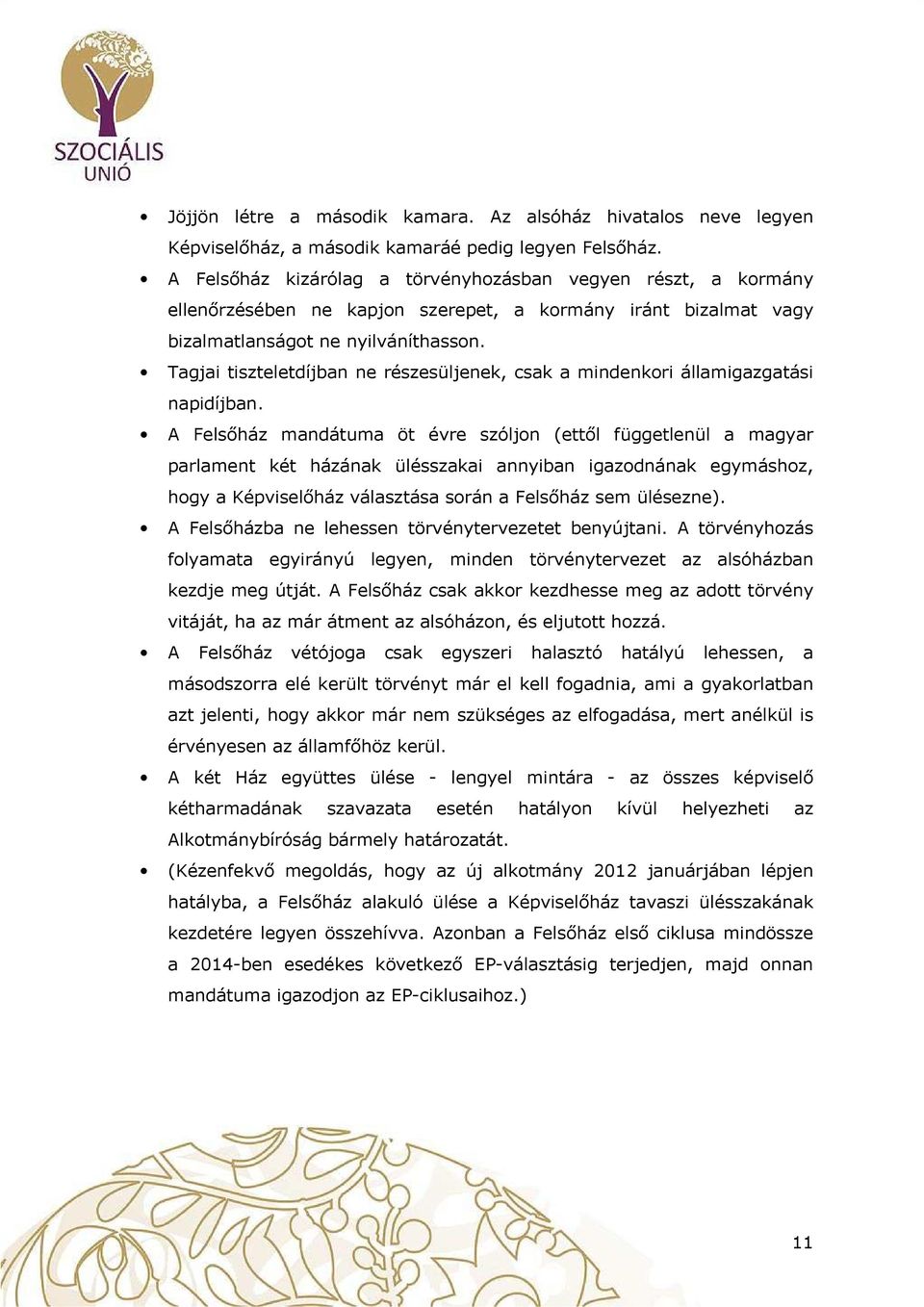 Tagjai tiszteletdíjban ne részesüljenek, csak a mindenkri államigazgatási napidíjban.