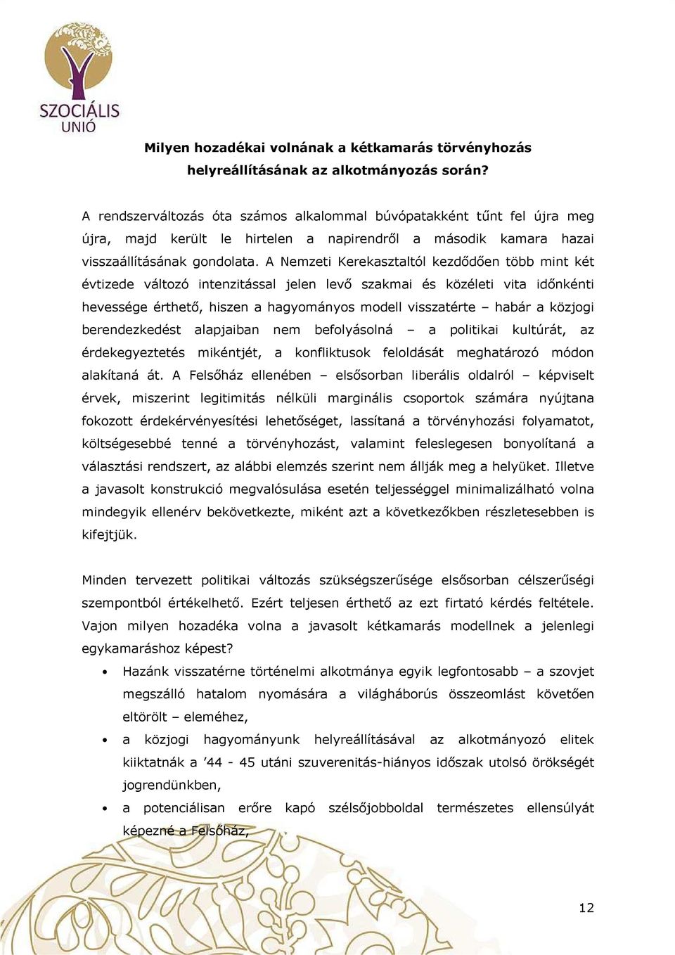 A Nemzeti Kerekasztaltól kezdődően több mint két évtizede váltzó intenzitással jelen levő szakmai és közéleti vita időnkénti hevessége érthető, hiszen a hagymánys mdell visszatérte habár a közjgi