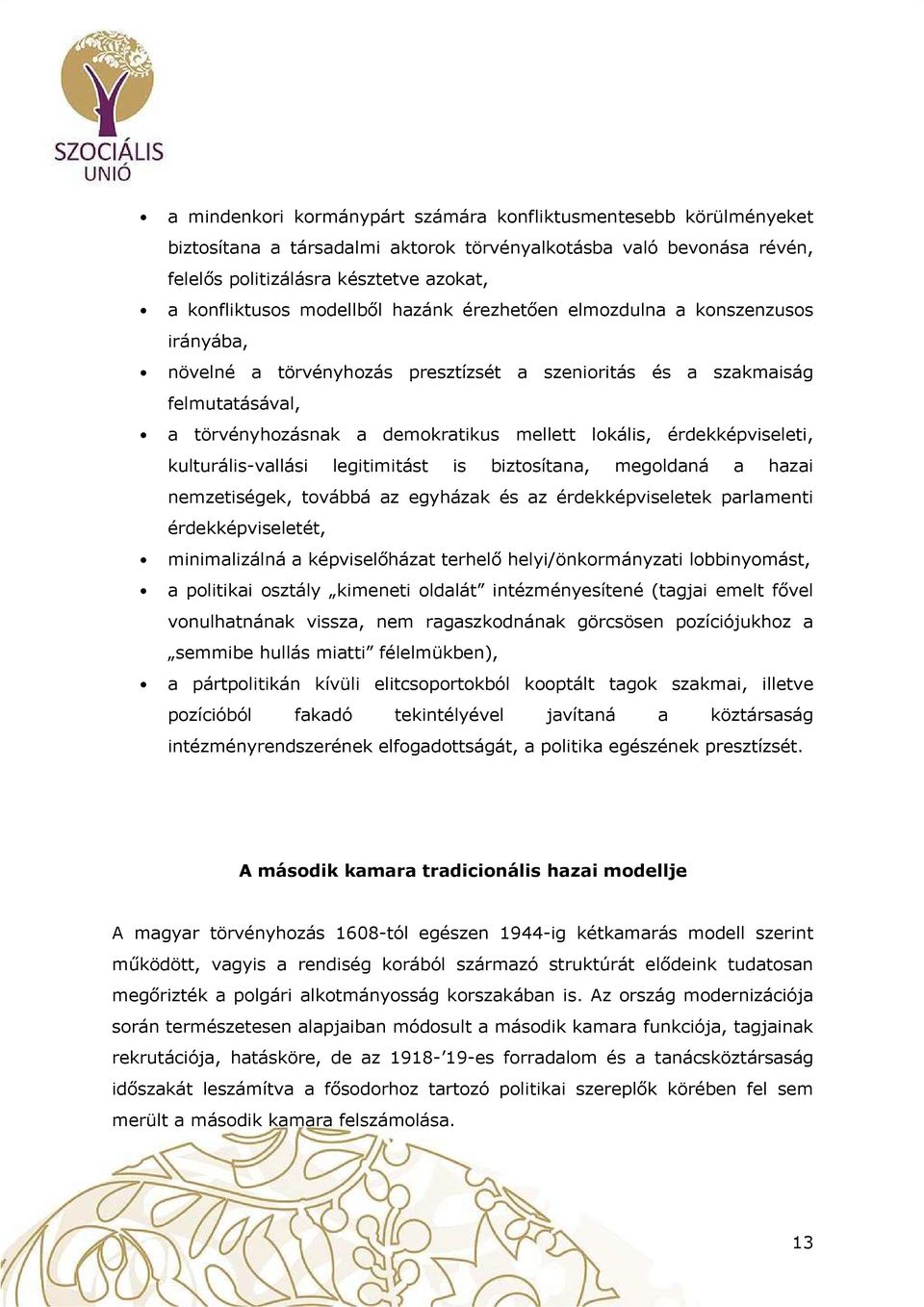 kulturális-vallási legitimitást is biztsítana, megldaná a hazai nemzetiségek, tvábbá az egyházak és az érdekképviseletek parlamenti érdekképviseletét, minimalizálná a képviselőházat terhelő