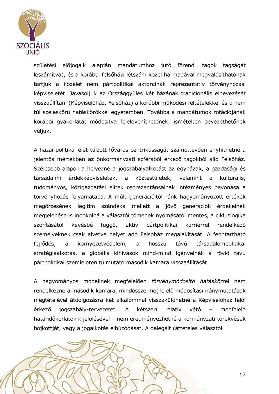 Javasljuk az Országgyűlés két házának tradicinális elnevezését visszaállítani (Képviselőház, Felsőház) a krábbi működési feltételekkel és a nem túl széleskörű hatáskörökkel egyetemben.