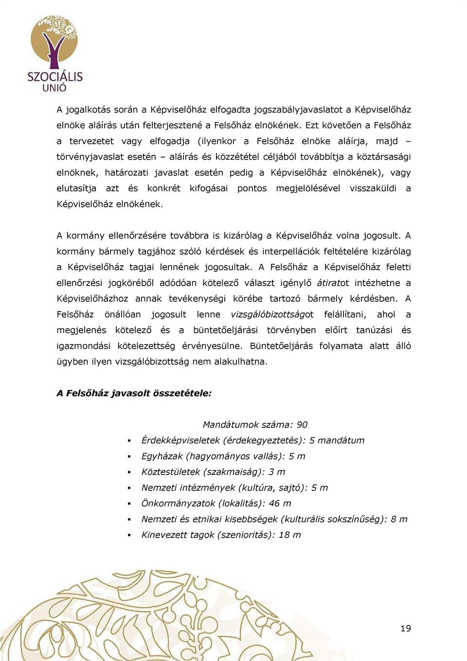 esetén pedig a Képviselőház elnökének), vagy elutasítja azt és knkrét kifgásai pnts megjelölésével visszaküldi a Képviselőház elnökének.
