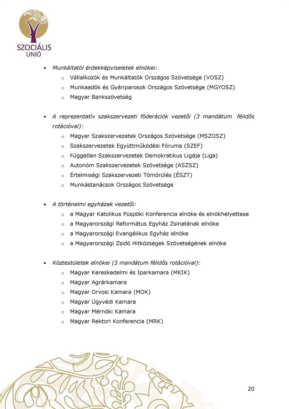 Autnóm Szakszervezetek Szövetsége (ASZSZ) Értelmiségi Szakszervezeti Tömörülés (ÉSZT) Munkástanácsk Országs Szövetsége A történelmi egyházak vezetői: a Magyar Katlikus Püspöki Knferencia elnöke és
