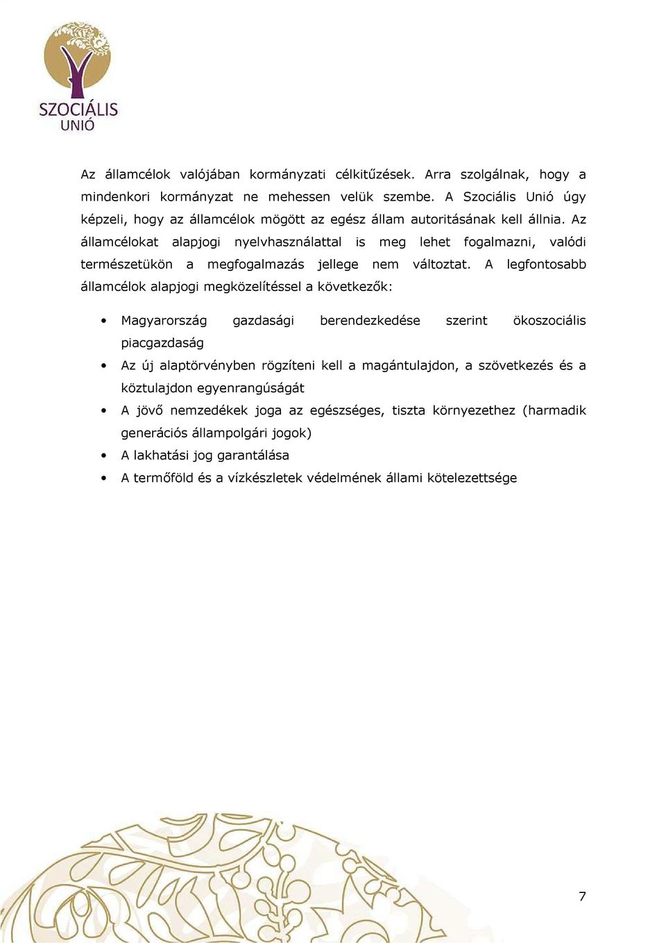 Az államcélkat alapjgi nyelvhasználattal is meg lehet fgalmazni, valódi természetükön a megfgalmazás jellege nem váltztat.