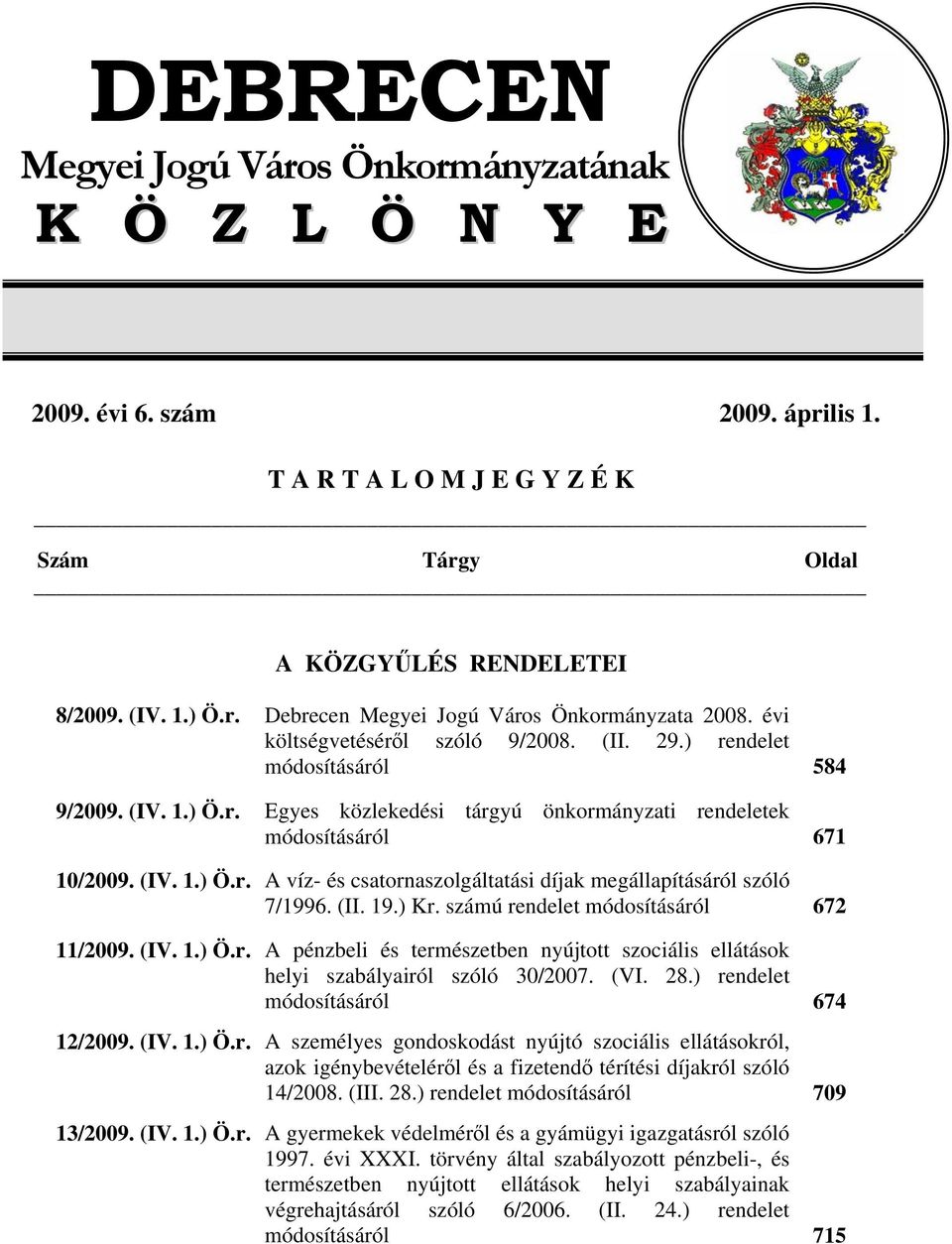 (II. 19.) Kr. számú rendelet módosításáról 672 11/2009. (IV. 1.) Ö.r. A pénzbeli és természetben nyújtott szociális ellátások helyi szabályairól szóló 30/2007. (VI. 28.