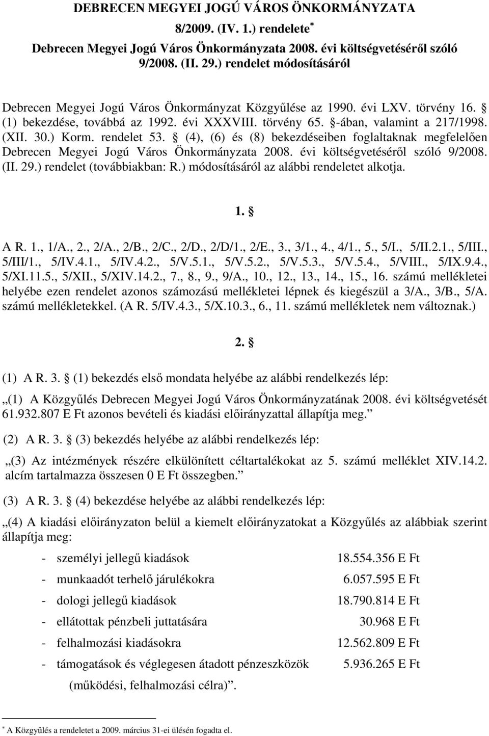 ) Korm. rendelet 53. (4), (6) és (8) bekezdéseiben foglaltaknak megfelelően Debrecen Megyei Jogú Város Önkormányzata 2008. évi költségvetéséről szóló 9/2008. (II. 29.) rendelet (továbbiakban: R.