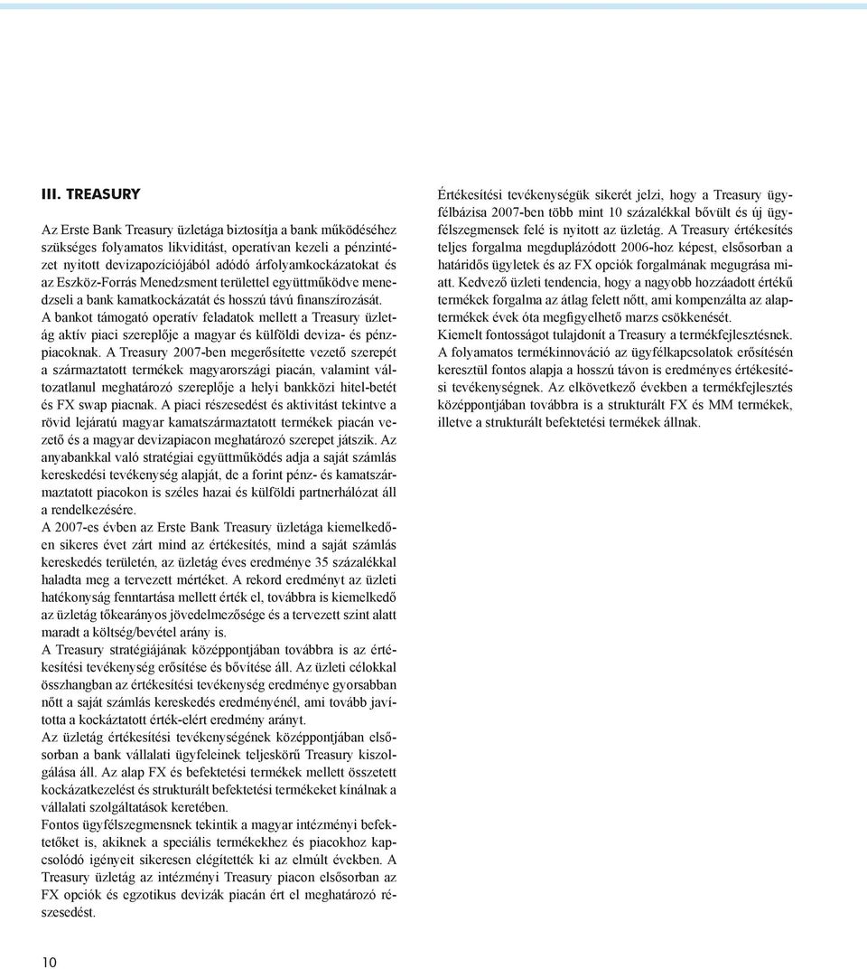 A bankot támogató operatív feladatok mellett a Treasury üzletág aktív piaci szereplője a magyar és külföldi deviza- és pénzpiacoknak.
