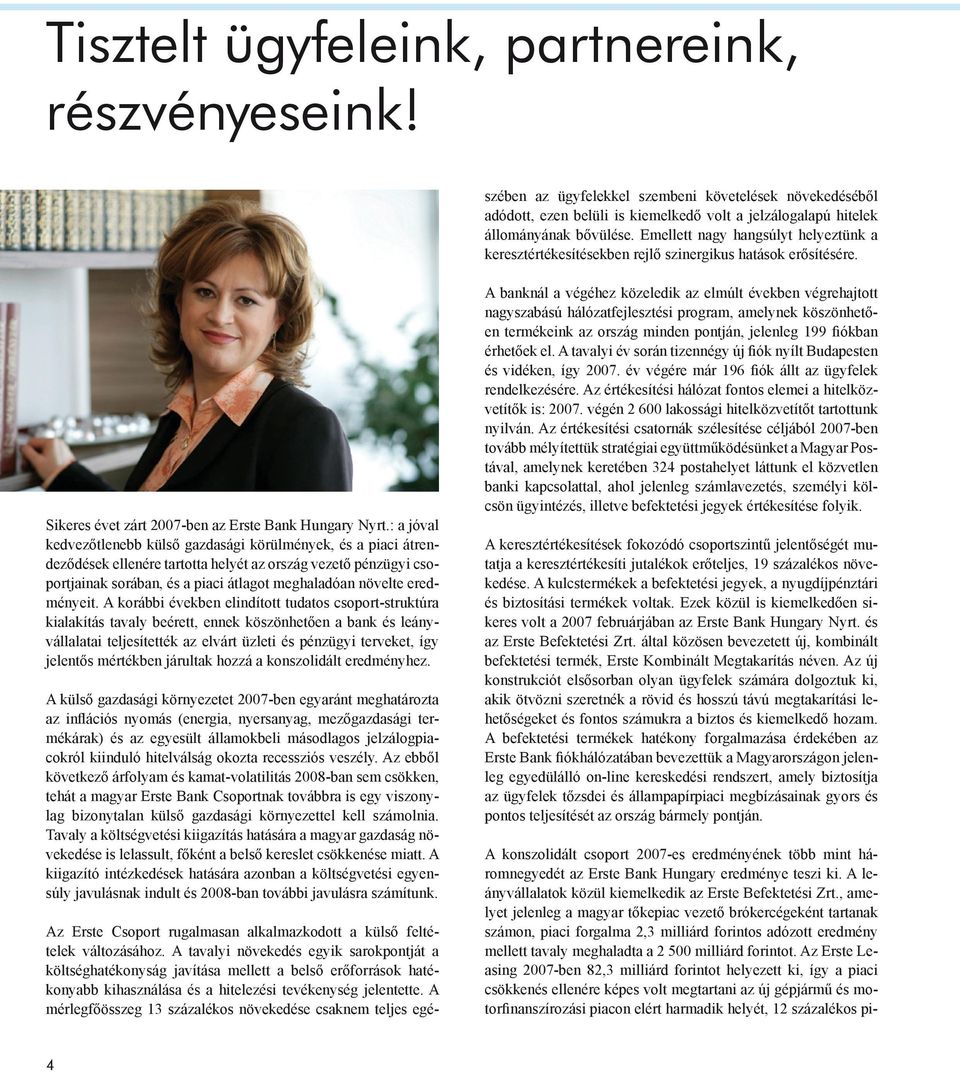 A mérlegfőösszeg 13 százalékos növekedése csaknem teljes egészében az ügyfelekkel szembeni követelések növekedéséből adódott, ezen belüli is kiemelkedő volt a jelzálogalapú hitelek állományának
