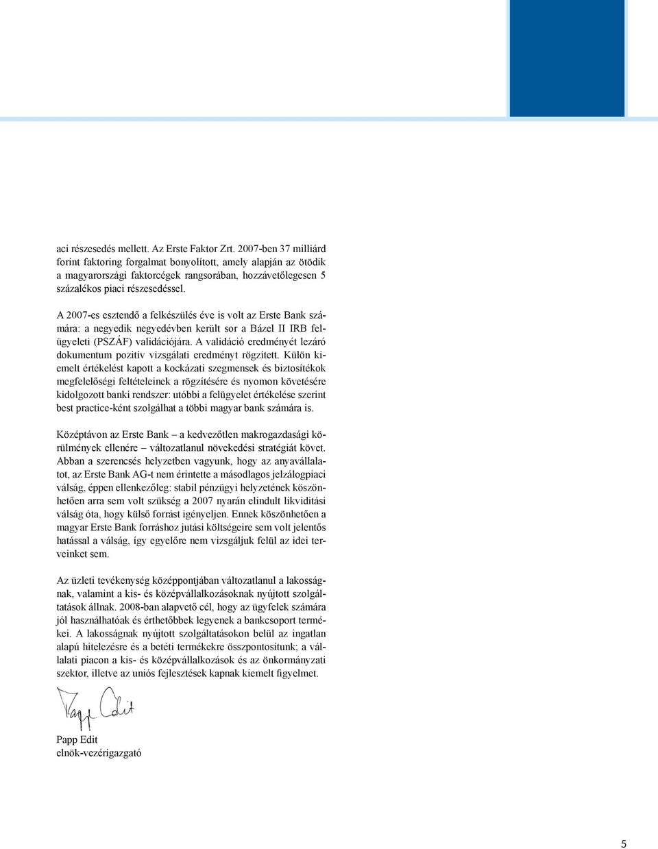 A 2007-es esztendő a felkészülés éve is volt az Erste Bank számára: a negyedik negyedévben került sor a Bázel II IRB felügyeleti (PSZÁF) validációjára.