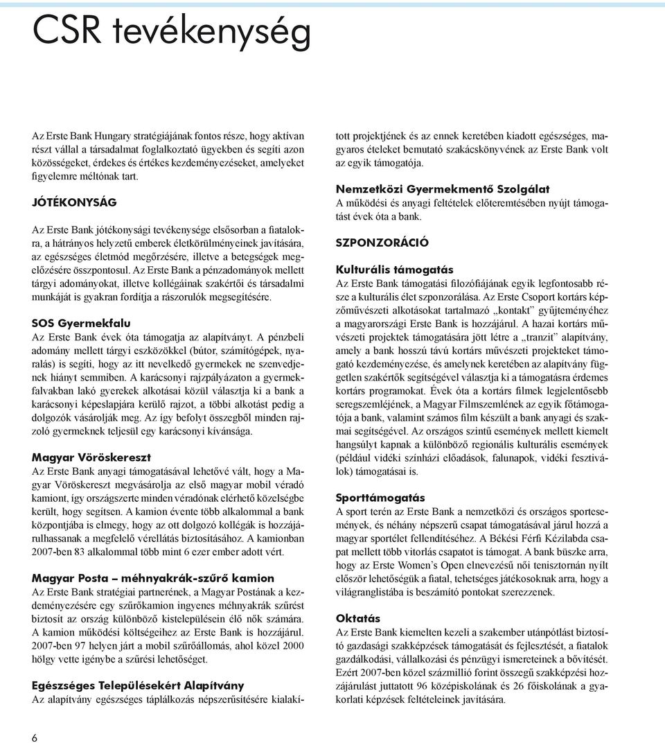 Jótékonyság Az Erste Bank jótékonysági tevékenysége elsősorban a fiatalokra, a hátrányos helyzetű emberek életkörülményeinek javítására, az egészséges életmód megőrzésére, illetve a betegségek