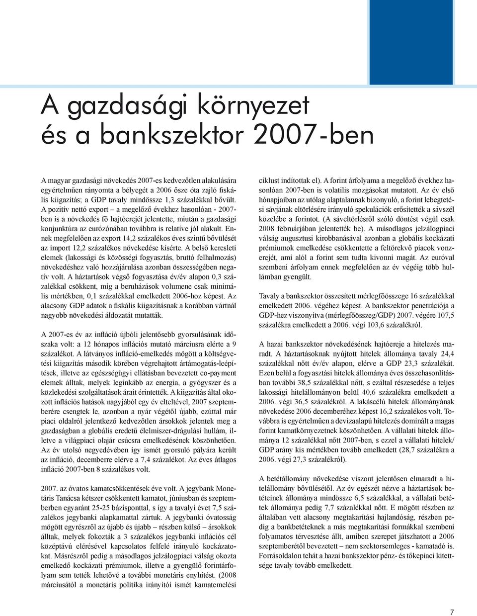 A pozitív nettó export a megelőző évekhez hasonlóan - 2007- ben is a növekedés fő hajtóerejét jelentette, miután a gazdasági konjunktúra az eurózónában továbbra is relatíve jól alakult.