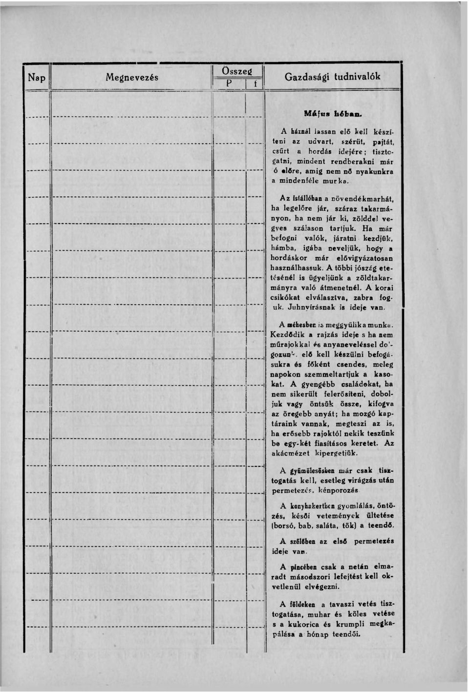 Ha már befogni valók, járatni kezdjük, hámba, igába neveljük, hogy a hordáskor már elővigyázatosan használhassuk. A többi jószág etetésénél is ügyeljünk a zöldtakarmányra való átmenetnél.