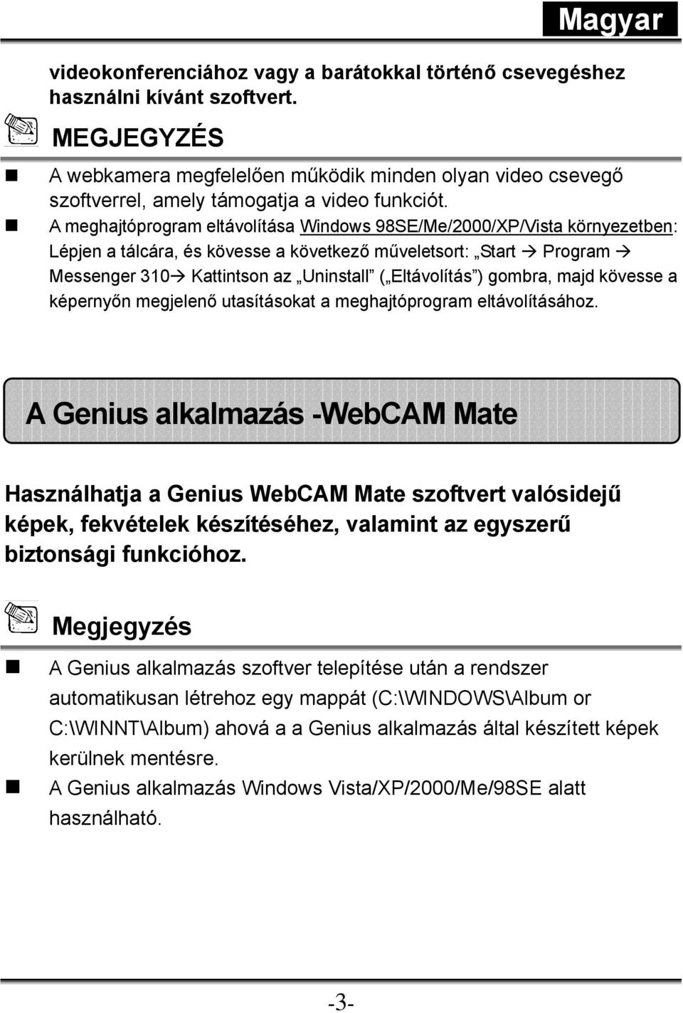 A meghajtóprogram eltávolítása Windows 98SE/Me/2000/XP/Vista környezetben: Lépjen a tálcára, és kövesse a következő műveletsort: Start Program Messenger 310 Kattintson az Uninstall ( Eltávolítás )