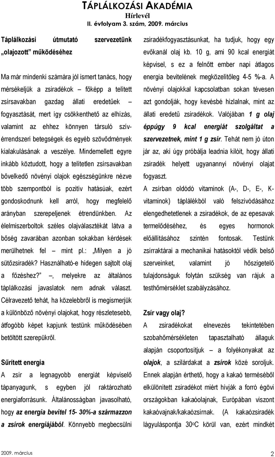 Mindemellett egyre inkább köztudott, hogy a telítetlen zsírsavakban bıvelkedı növényi olajok egészségünkre nézve több szempontból is pozitív hatásúak, ezért gondoskodnunk kell arról, hogy megfelelı