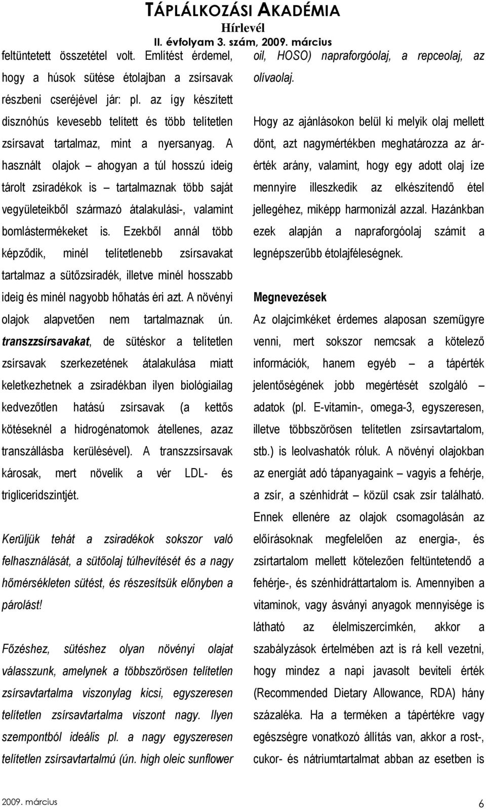 A használt olajok ahogyan a túl hosszú ideig tárolt zsiradékok is tartalmaznak több saját vegyületeikbıl származó átalakulási-, valamint bomlástermékeket is.