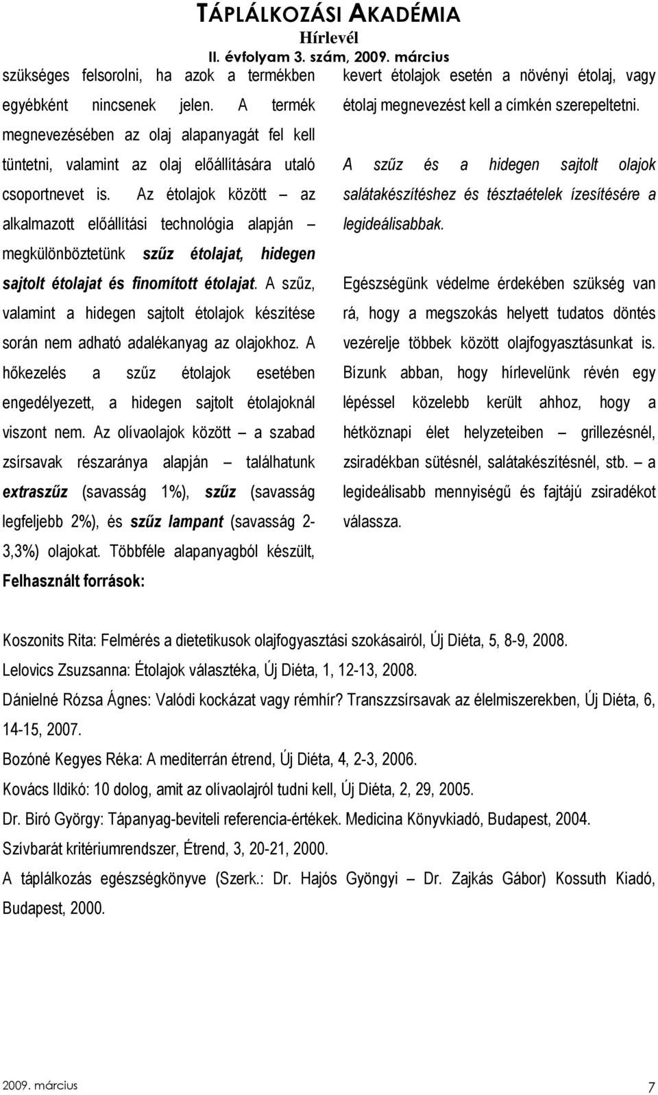 A szőz, valamint a hidegen sajtolt étolajok készítése során nem adható adalékanyag az olajokhoz. A hıkezelés a szőz étolajok esetében engedélyezett, a hidegen sajtolt étolajoknál viszont nem.