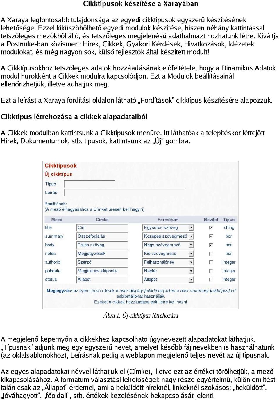 Kiváltja a Postnuke-ban közismert: Hírek, Cikkek, Gyakori Kérdések, Hivatkozások, Idézetek modulokat, és még nagyon sok, külső fejlesztők által készített modult!