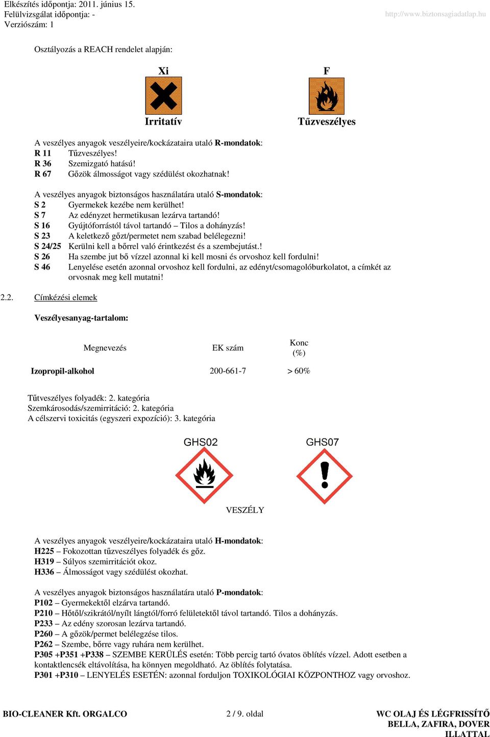 S 16 Gyújtóforrástól távol tartandó Tilos a dohányzás! S 23 A keletkezı gızt/permetet nem szabad belélegezni! S 24/25 Kerülni kell a bırrel való érintkezést és a szembejutást.
