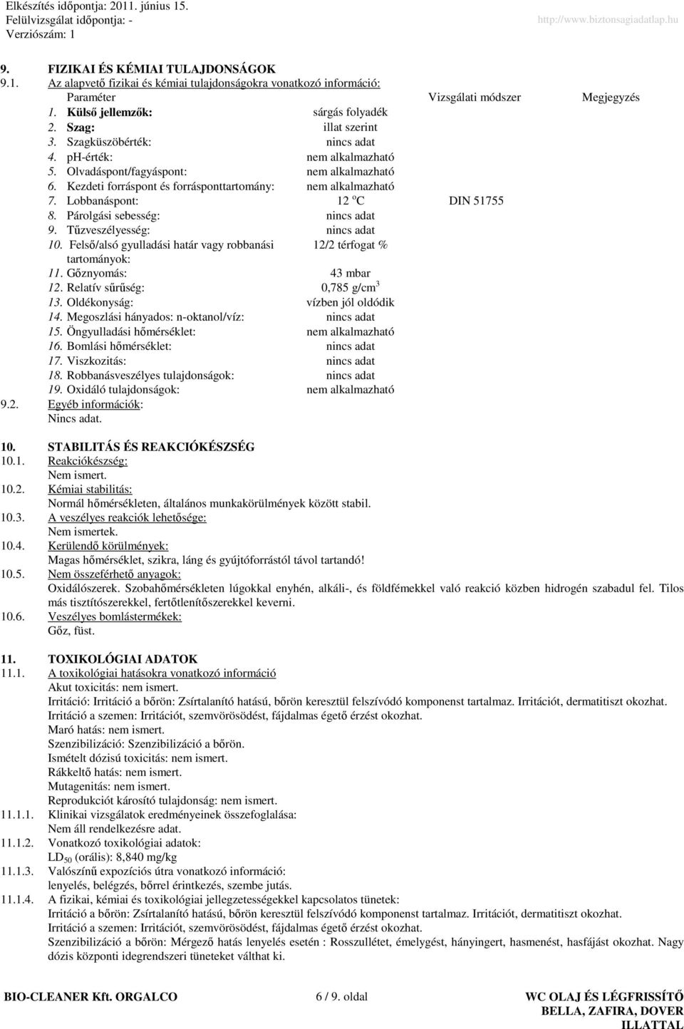 Lobbanáspont: 12 o C DIN 51755 8. Párolgási sebesség: nincs adat 9. Tőzveszélyesség: nincs adat 10. Felsı/alsó gyulladási határ vagy robbanási 12/2 térfogat % tartományok: 11. Gıznyomás: 43 mbar 12.