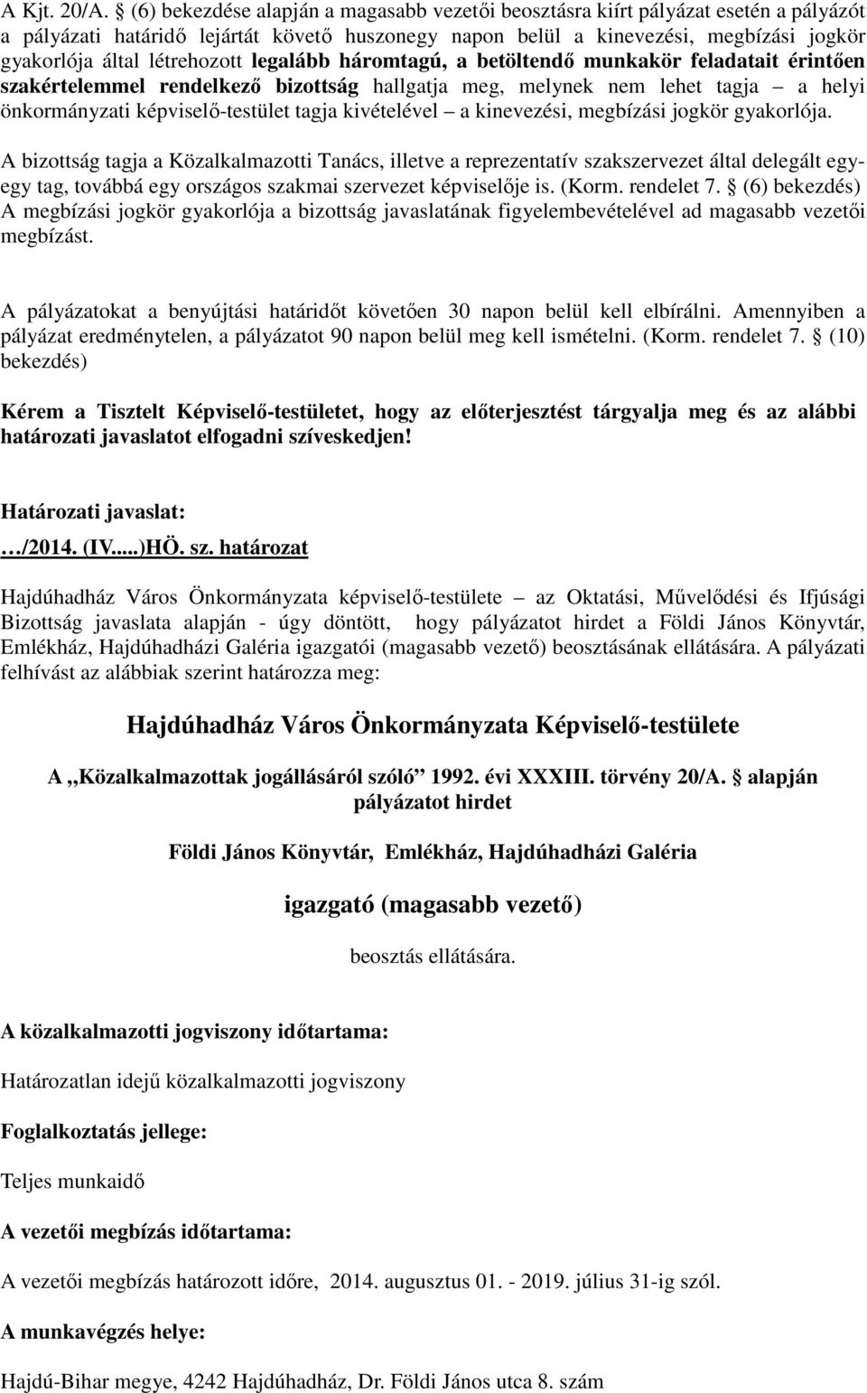 létrehozott legalább háromtagú, a betöltendő munkakör feladatait érintően szakértelemmel rendelkező bizottság hallgatja meg, melynek nem lehet tagja a helyi önkormányzati képviselő-testület tagja