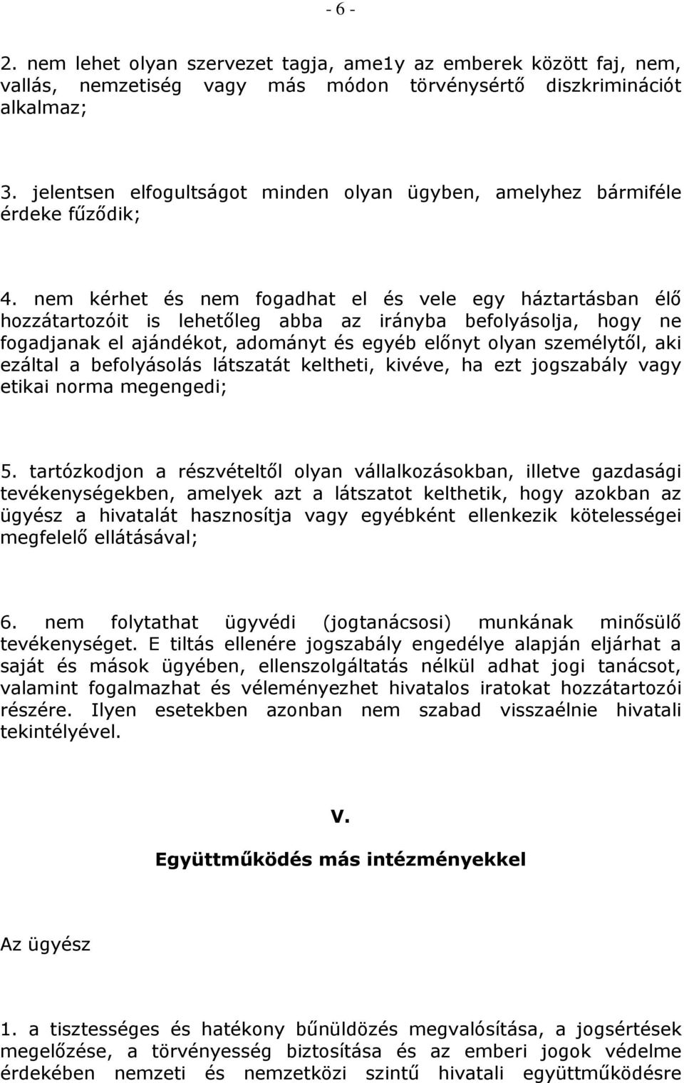 nem kérhet és nem fogadhat el és vele egy háztartásban élő hozzátartozóit is lehetőleg abba az irányba befolyásolja, hogy ne fogadjanak el ajándékot, adományt és egyéb előnyt olyan személytől, aki