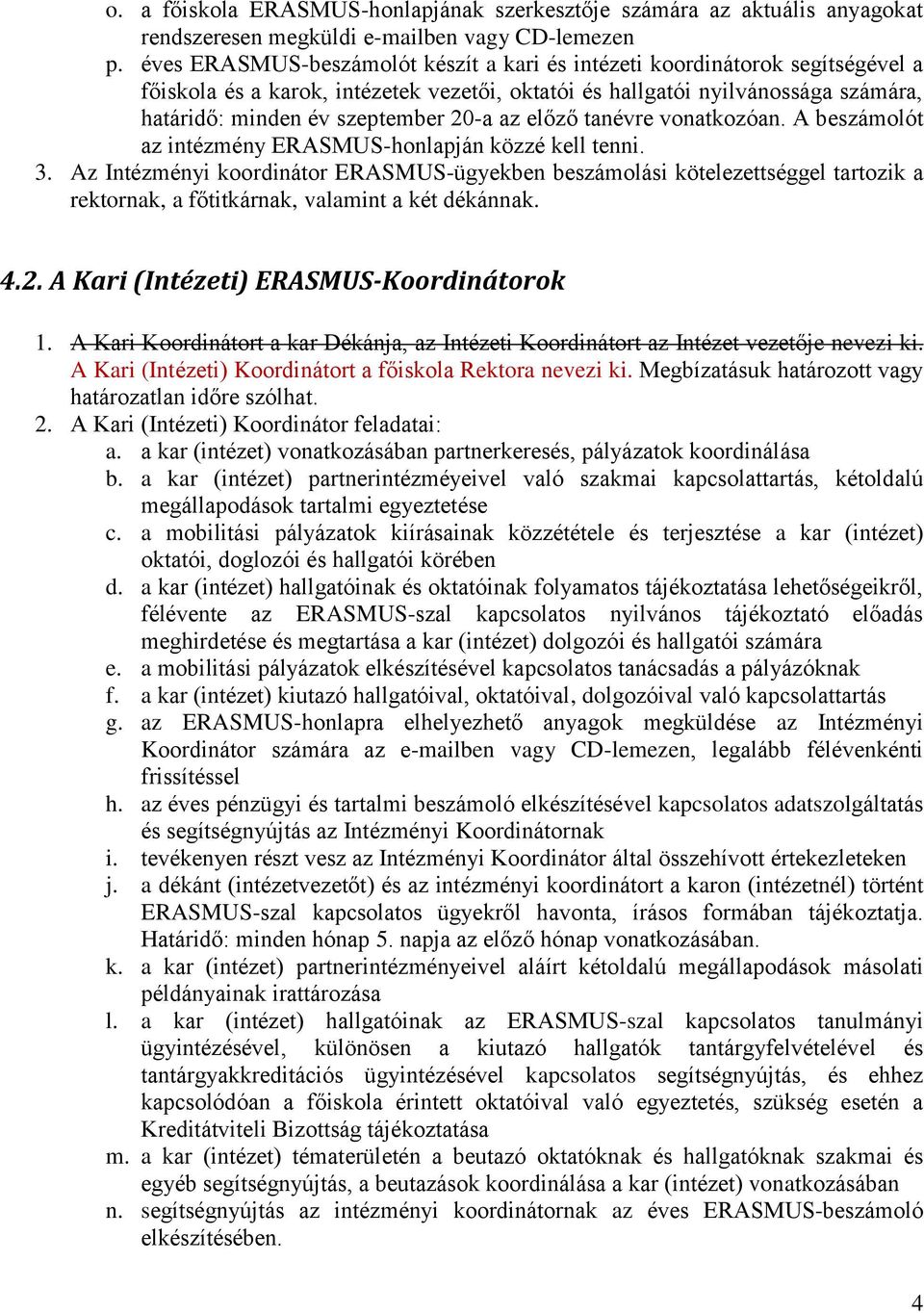 az előző tanévre vonatkozóan. A beszámolót az intézmény ERASMUS-honlapján közzé kell tenni. 3.