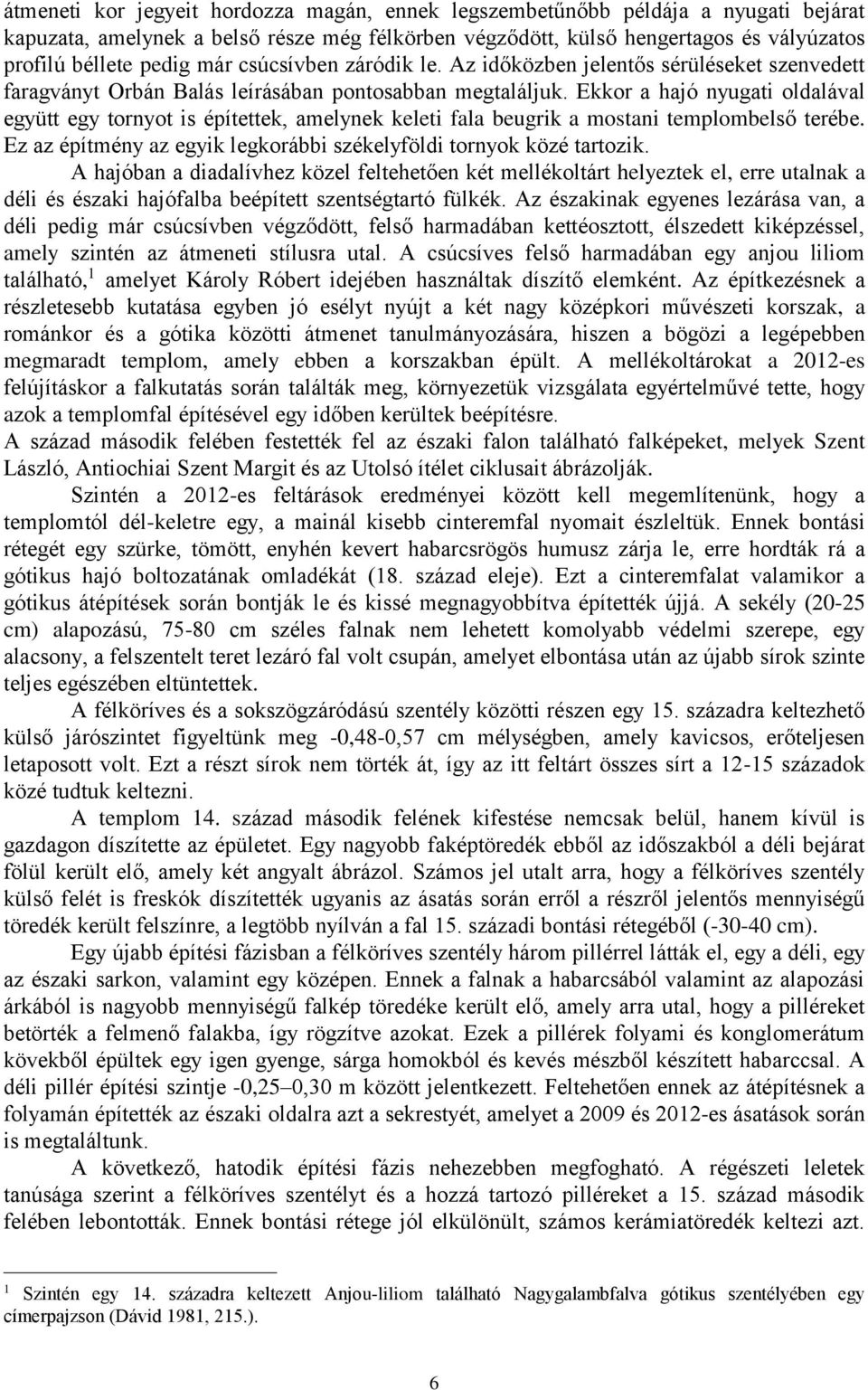 Ekkor a hajó nyugati oldalával együtt egy tornyot is építettek, amelynek keleti fala beugrik a mostani templombelső terébe. Ez az építmény az egyik legkorábbi székelyföldi tornyok közé tartozik.