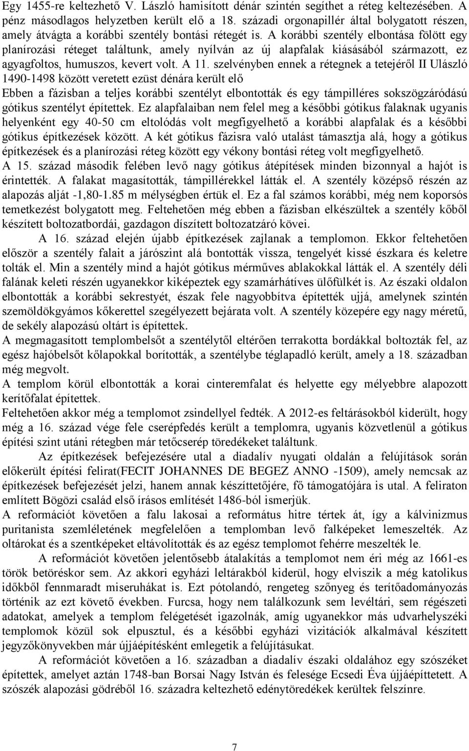 A korábbi szentély elbontása fölött egy planírozási réteget találtunk, amely nyílván az új alapfalak kiásásából származott, ez agyagfoltos, humuszos, kevert volt. A 11.