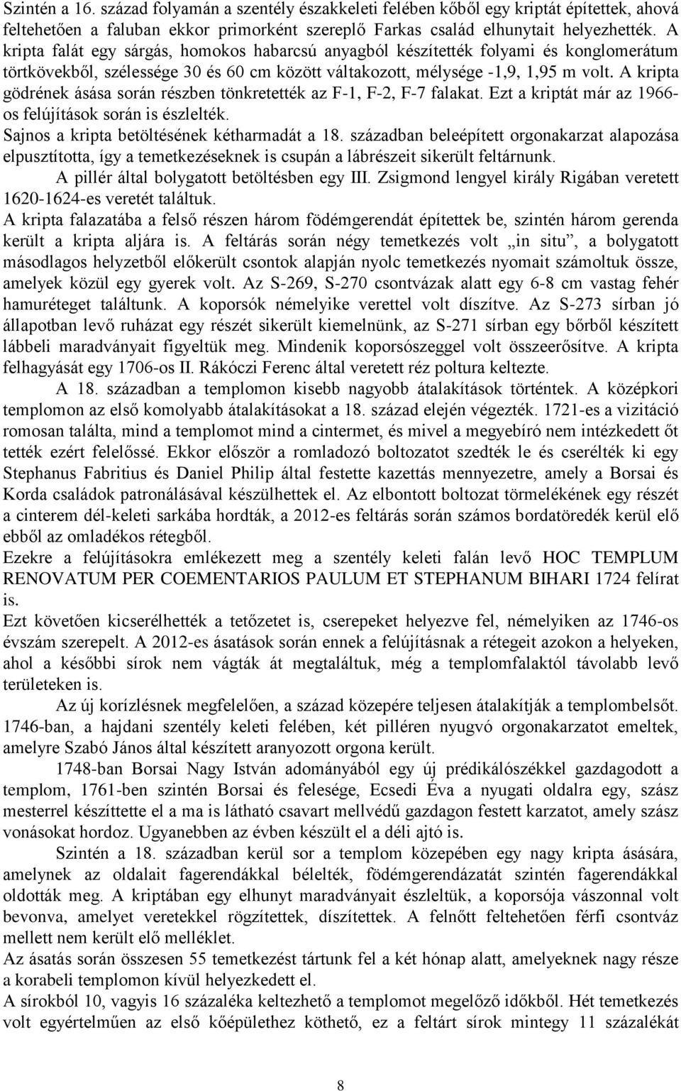 A kripta gödrének ásása során részben tönkretették az F-1, F-2, F-7 falakat. Ezt a kriptát már az 1966- os felújítások során is észlelték. Sajnos a kripta betöltésének kétharmadát a 18.