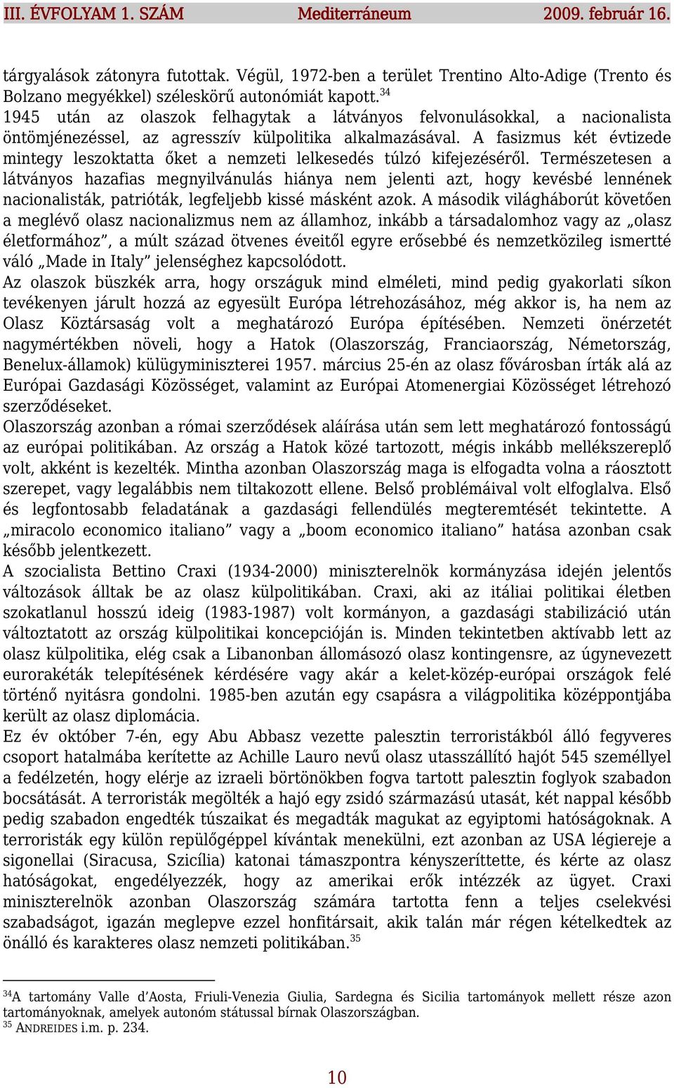 A fasizmus két évtizede mintegy leszoktatta őket a nemzeti lelkesedés túlzó kifejezéséről.