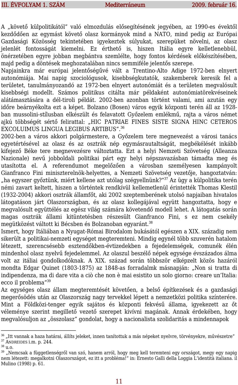 igyekeztek súlyukat, szerepüket növelni, az olasz jelenlét fontosságát kiemelni.