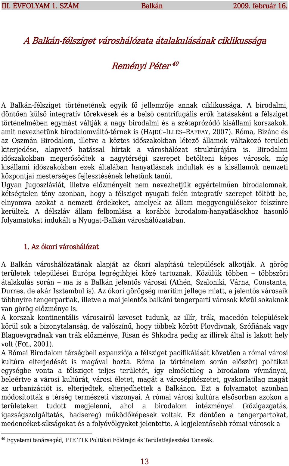 nevezhetünk birodalomváltó-térnek is (HAJDÚ ILLÉS RAFFAY, 2007).