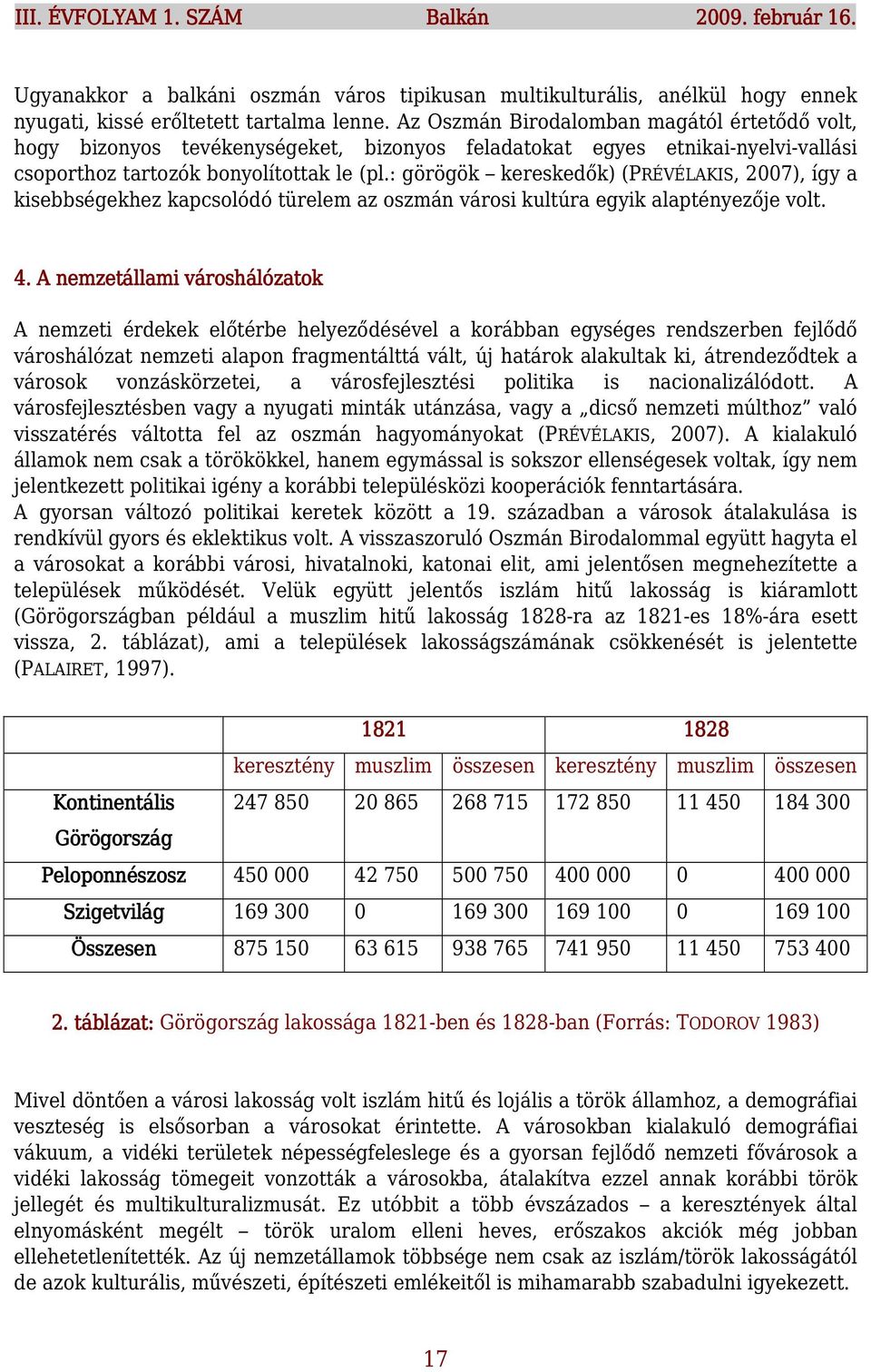 : görögök kereskedők) (PRÉVÉLAKIS, 2007), így a kisebbségekhez kapcsolódó türelem az oszmán városi kultúra egyik alaptényezője volt. 4.