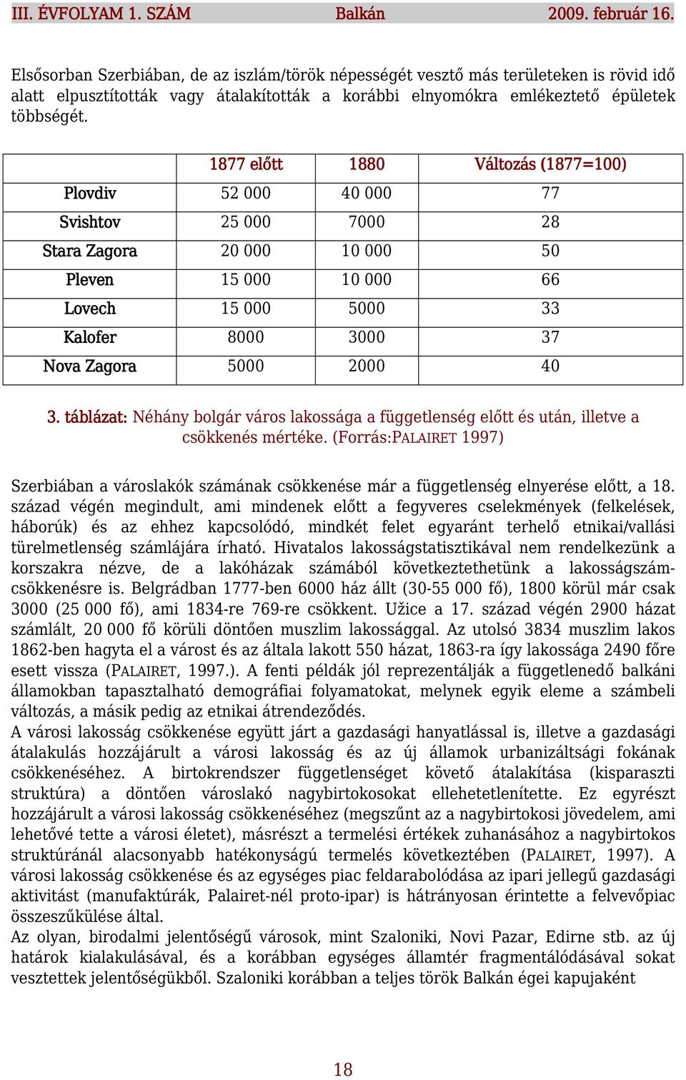 1877 előtt 1880 Változás (1877=100) Plovdiv 52 000 40 000 77 Svishtov 25 000 7000 28 Stara Zagora 20 000 10 000 50 Pleven 15 000 10 000 66 Lovech 15 000 5000 33 Kalofer 8000 3000 37 Nova Zagora 5000