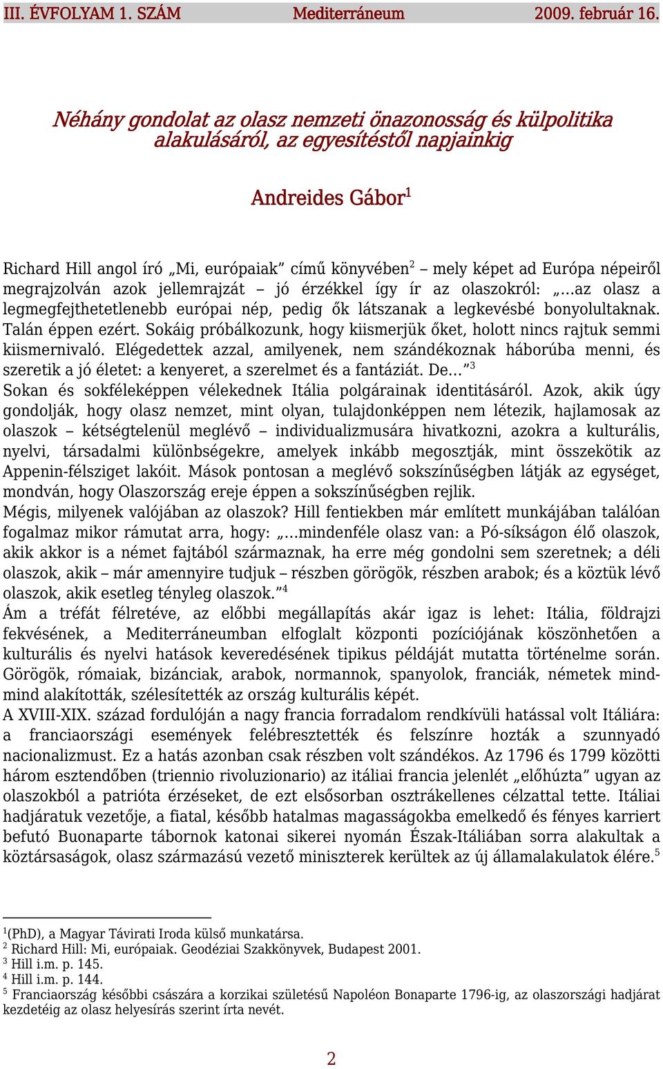népeiről megrajzolván azok jellemrajzát jó érzékkel így ír az olaszokról: az olasz a legmegfejthetetlenebb európai nép, pedig ők látszanak a legkevésbé bonyolultaknak. Talán éppen ezért.