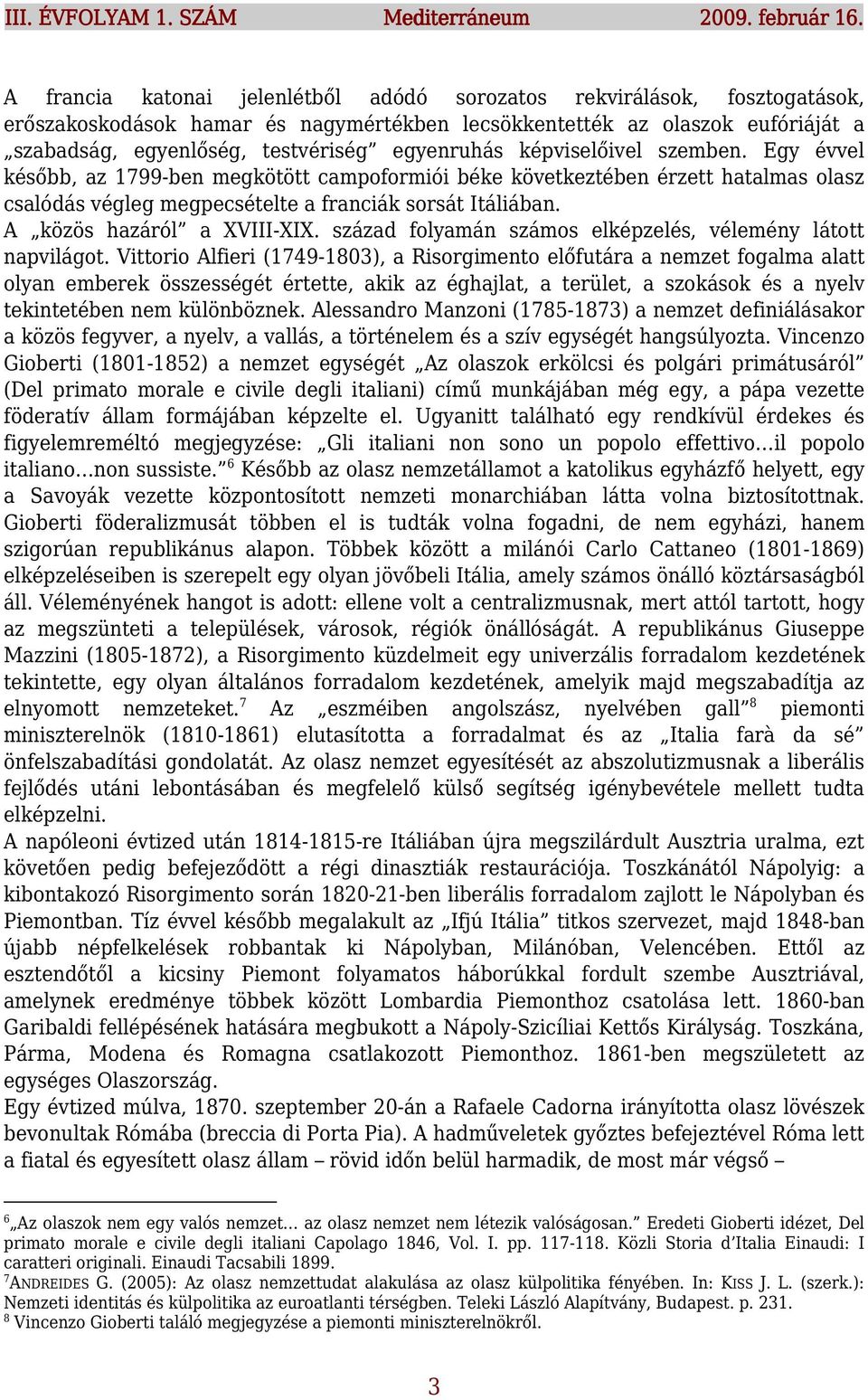 egyenruhás képviselőivel szemben. Egy évvel később, az 1799-ben megkötött campoformiói béke következtében érzett hatalmas olasz csalódás végleg megpecsételte a franciák sorsát Itáliában.