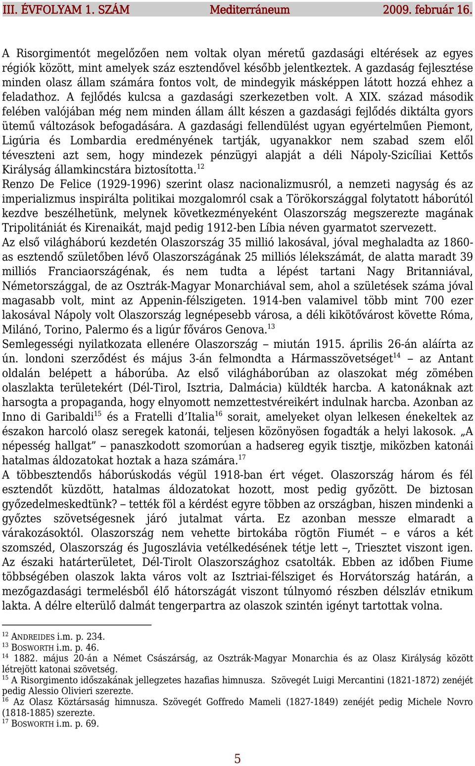 század második felében valójában még nem minden állam állt készen a gazdasági fejlődés diktálta gyors ütemű változások befogadására.