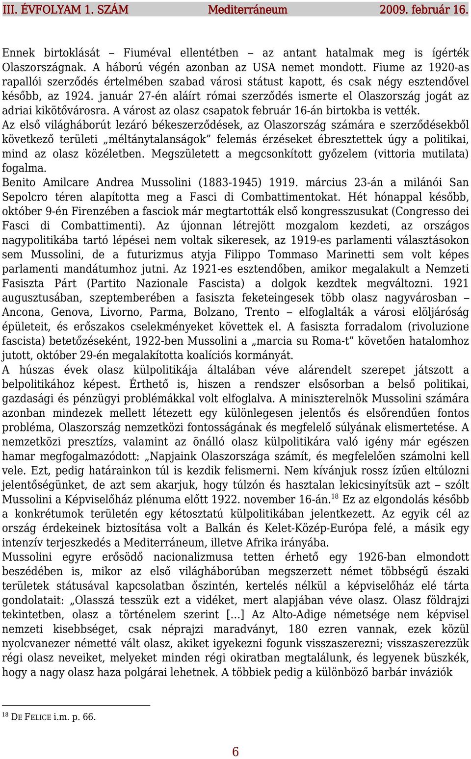 január 27-én aláírt római szerződés ismerte el Olaszország jogát az adriai kikötővárosra. A várost az olasz csapatok február 16-án birtokba is vették.