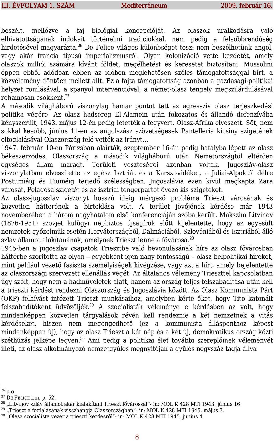 26 De Felice világos különbséget tesz: nem beszélhetünk angol, vagy akár francia típusú imperializmusról.