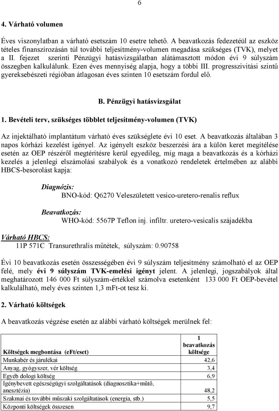 fejezet szerinti Pénzügyi hatásvizsgálatban alátámasztott módon évi 9 súlyszám összegben kalkulálunk. Ezen éves mennyiség alapja, hogy a többi III.