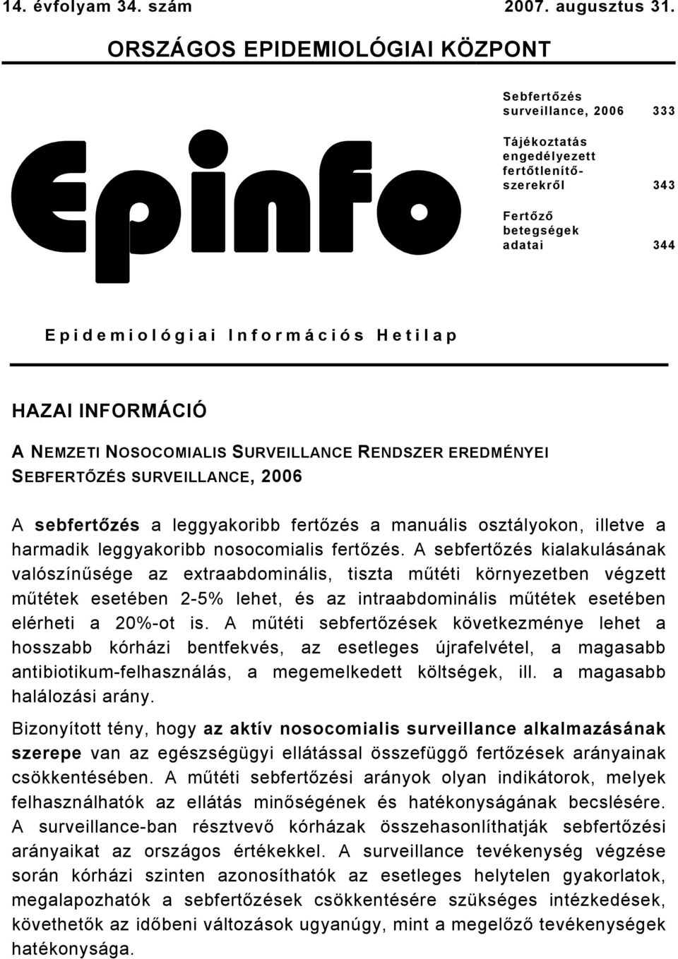 INFORMÁCIÓ A NEMZETI NOSOCOMIALIS SURVEILLANCE RENDSZER EREDMÉNYEI SEBFERTŐZÉS SURVEILLANCE, 2006 A sebfertőzés a leggyakoribb fertőzés a manuális osztályokon, illetve a harmadik leggyakoribb