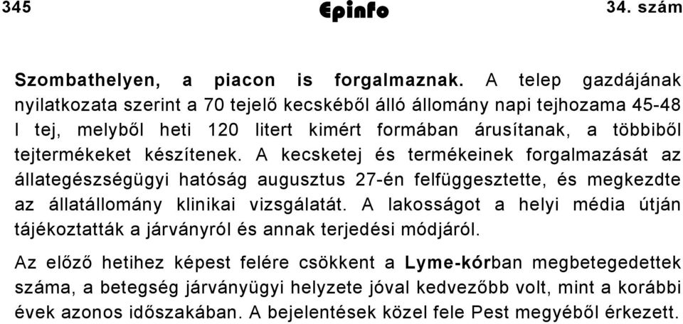 készítenek. A kecsketej és termékeinek forgalmazását az állategészségügyi hatóság augusztus 27-én felfüggesztette, és megkezdte az állatállomány klinikai vizsgálatát.