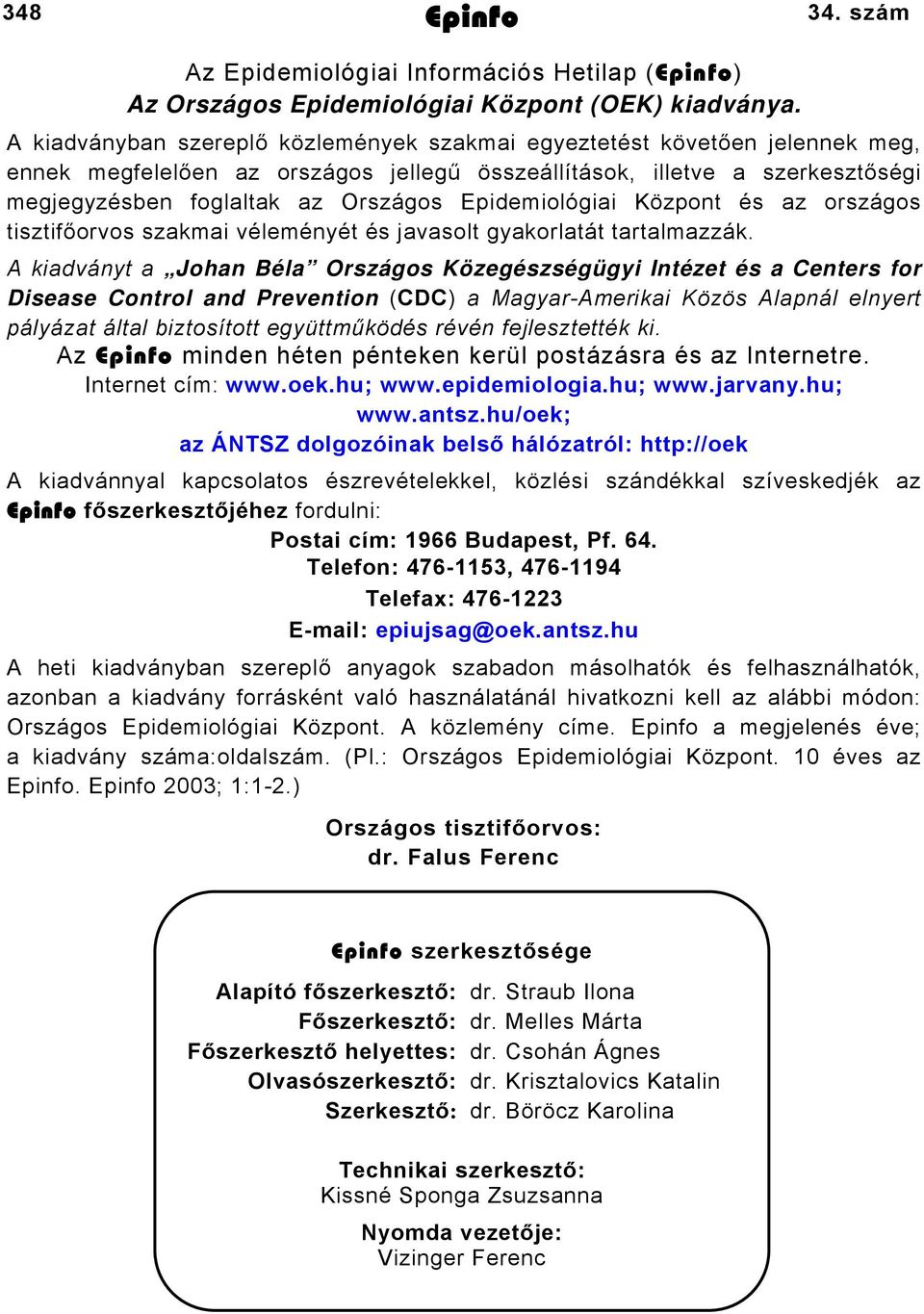 Epidemiológiai Központ és az országos tisztifőorvos szakmai véleményét és javasolt gyakorlatát tartalmazzák.