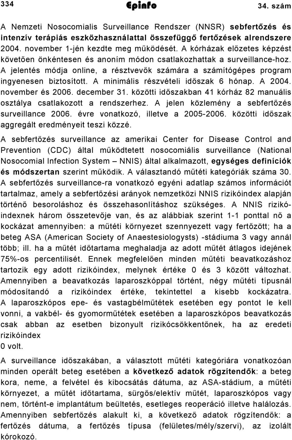 A minimális részvételi időszak 6 hónap. A 2004. november és 2006. december 31. közötti időszakban 41 kórház 82 manuális osztálya csatlakozott a rendszerhez.