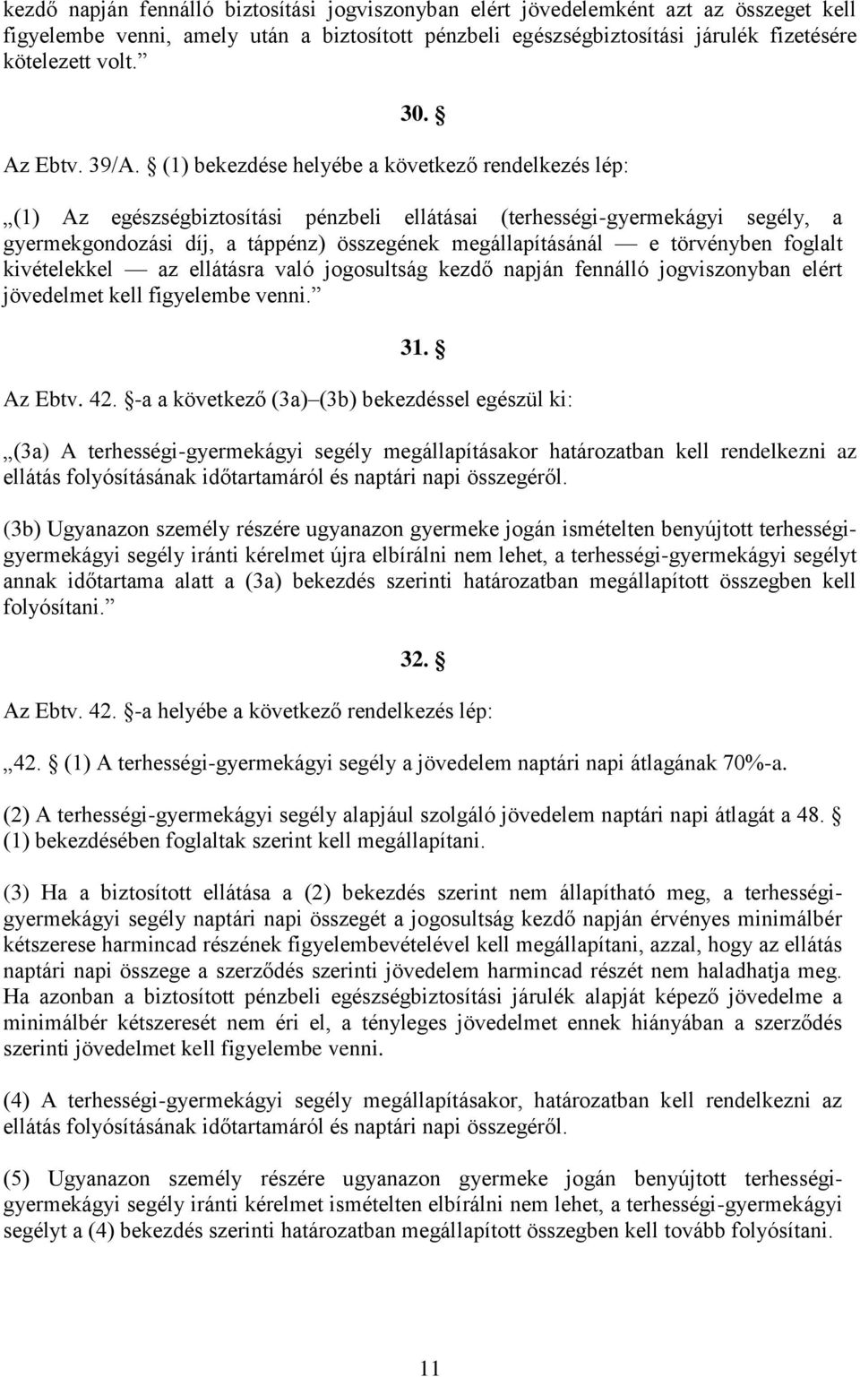 (1) bekezdése helyébe a következő rendelkezés lép: (1) Az egészségbiztosítási pénzbeli ellátásai (terhességi-gyermekágyi segély, a gyermekgondozási díj, a táppénz) összegének megállapításánál e