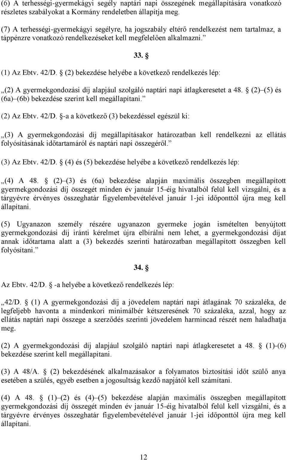 (2) bekezdése helyébe a következő rendelkezés lép: (2) A gyermekgondozási díj alapjául szolgáló naptári napi átlagkeresetet a 48. (2) (5) és (6a) (6b) bekezdése szerint kell megállapítani.