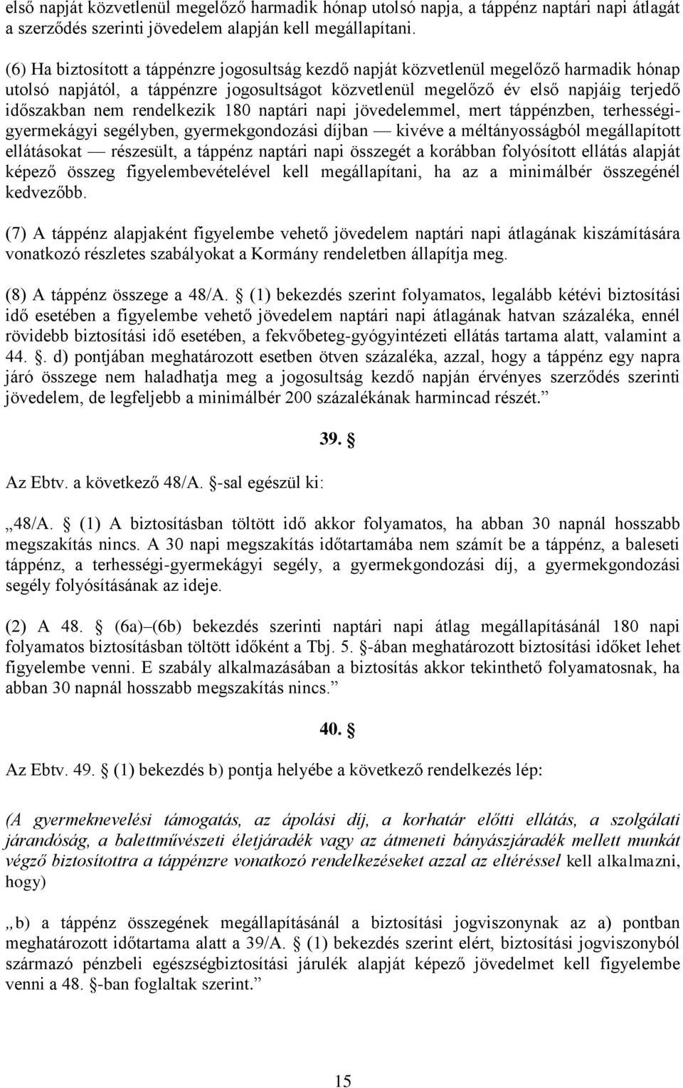 rendelkezik 180 naptári napi jövedelemmel, mert táppénzben, terhességigyermekágyi segélyben, gyermekgondozási díjban kivéve a méltányosságból megállapított ellátásokat részesült, a táppénz naptári