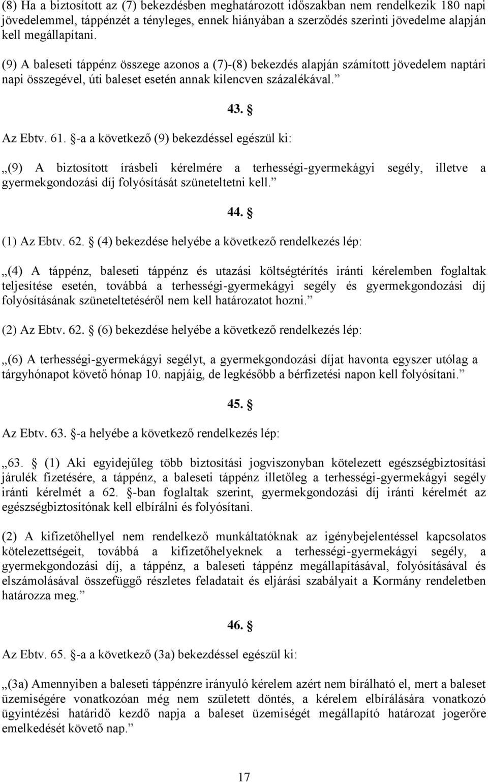 -a a következő (9) bekezdéssel egészül ki: (9) A biztosított írásbeli kérelmére a terhességi-gyermekágyi segély, illetve a gyermekgondozási díj folyósítását szüneteltetni kell. 44. (1) Az Ebtv. 62.